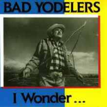 Bad Yodelers : I Wonder...